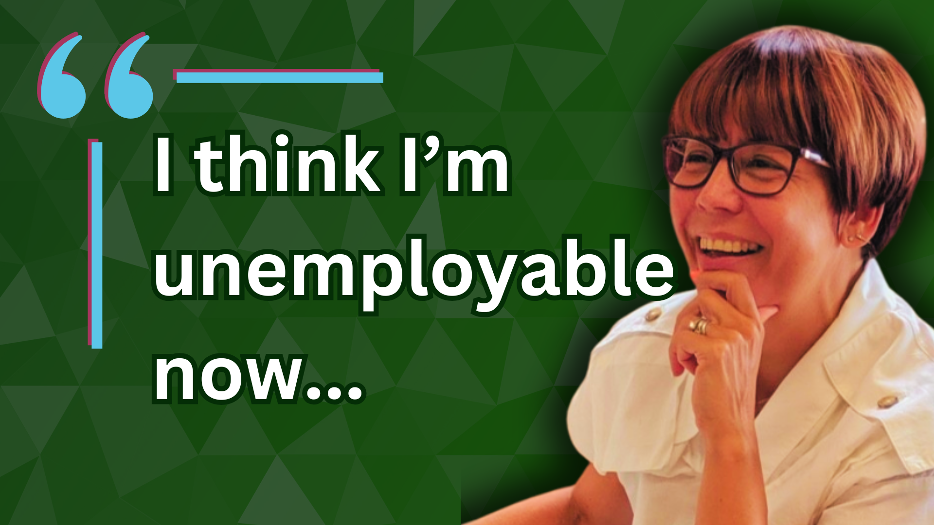 Image of Maria Salkeld with text reading I think I'm unemployable now...