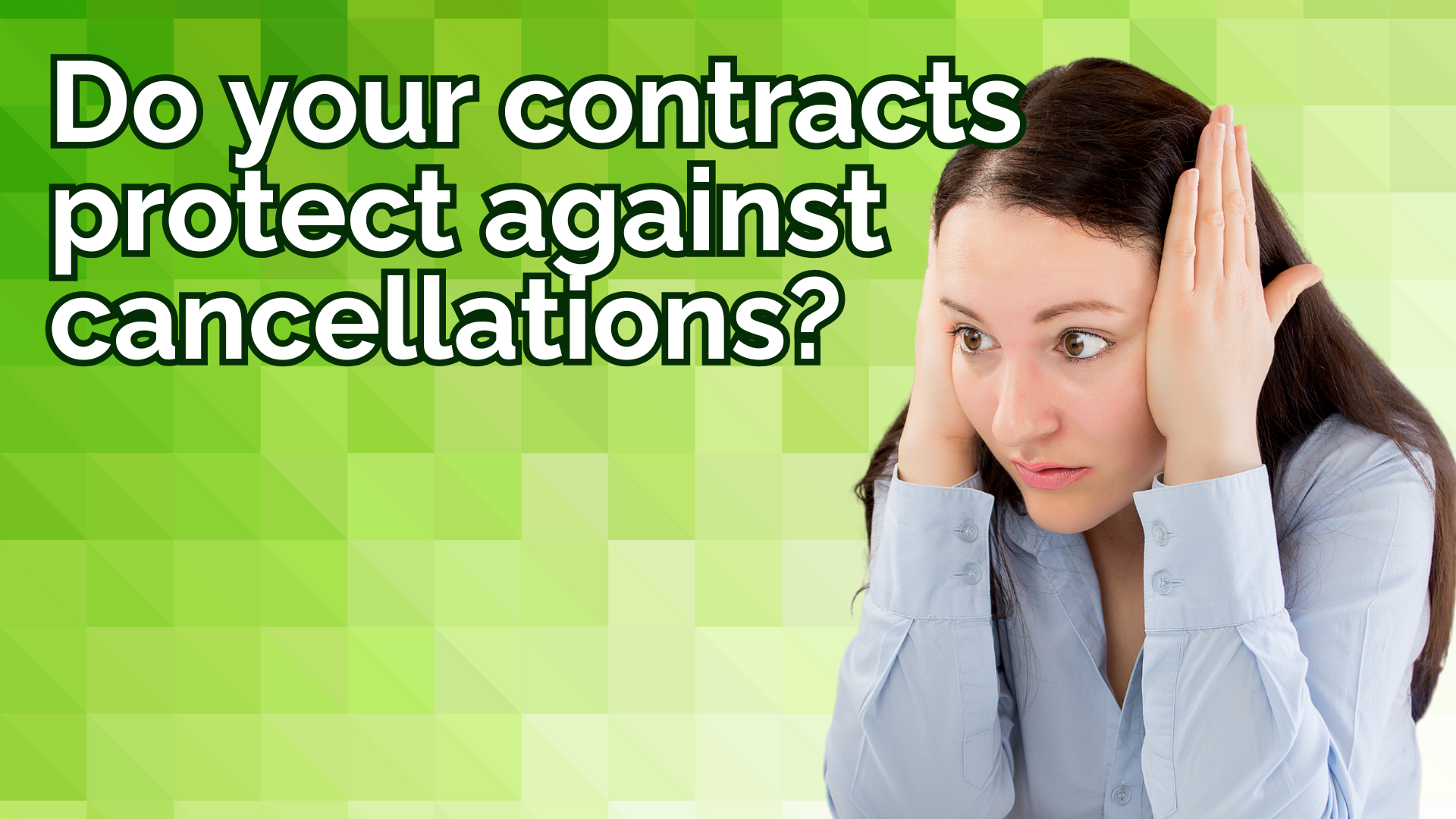 A worried-looking woman in a light blue shirt holds her head in her hands against a bright green geometric background. Large text reads: “Do your contracts protect against cancellations?” — highlighting concerns about contract terms and business security.