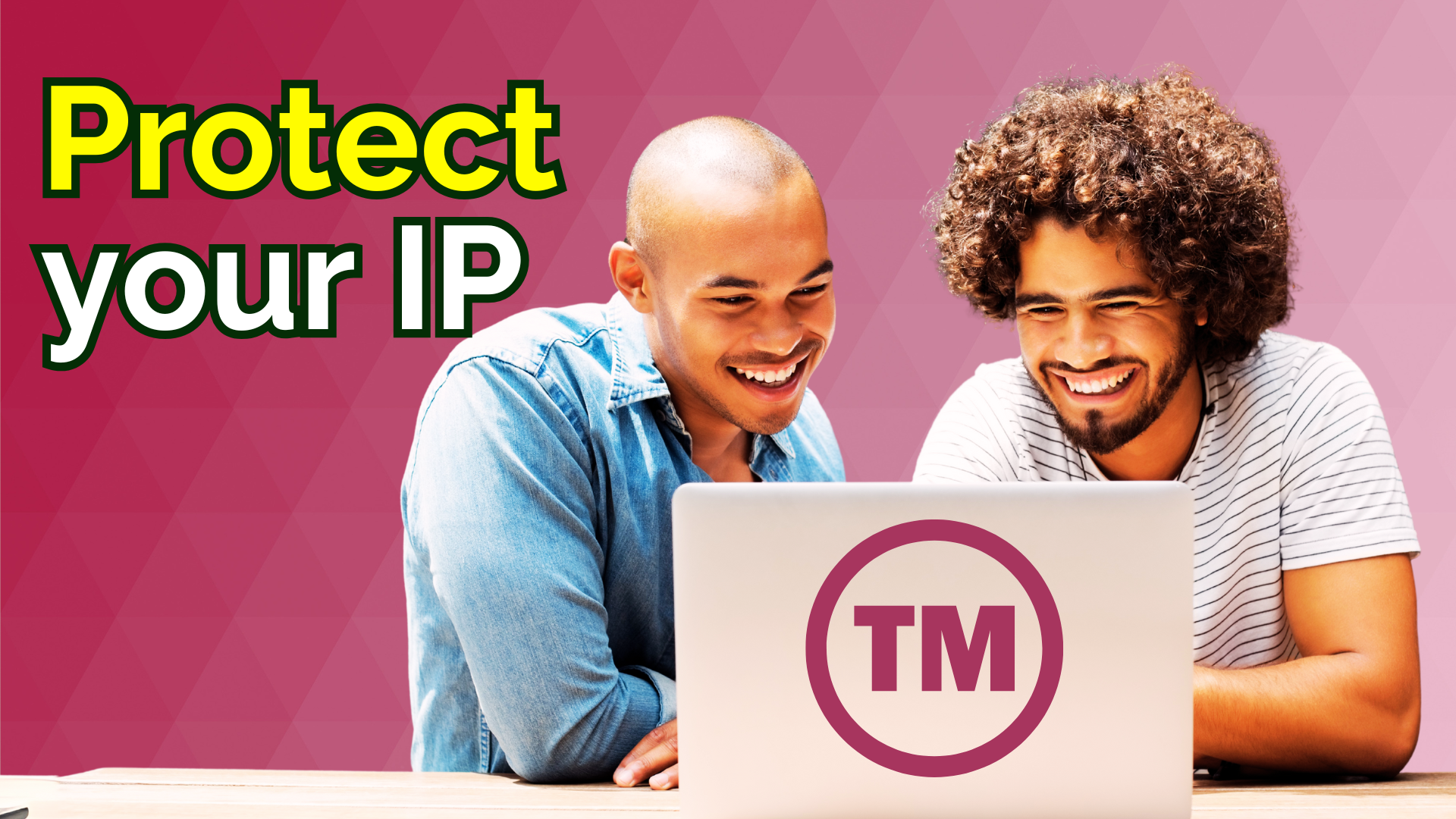 Two smiling men look at a laptop with a large “TM” trademark symbol on the screen. The background is a pink-red geometric pattern. Bold text reads: “Protect your IP”. The image conveys a sense of positivity and empowerment around intellectual property protection.