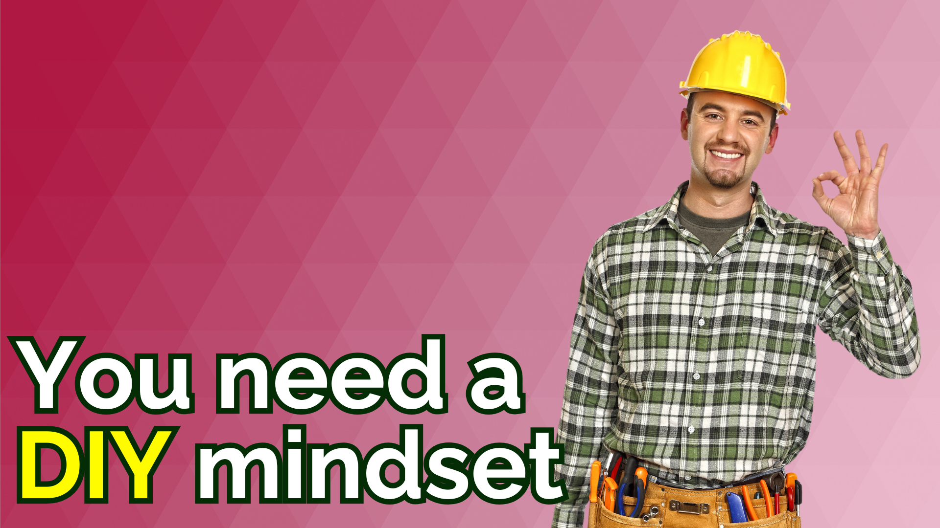 A smiling man wearing a yellow hard hat and tool belt gives an OK hand gesture, next to the text “You need a DIY mindset” on a pink geometric background.