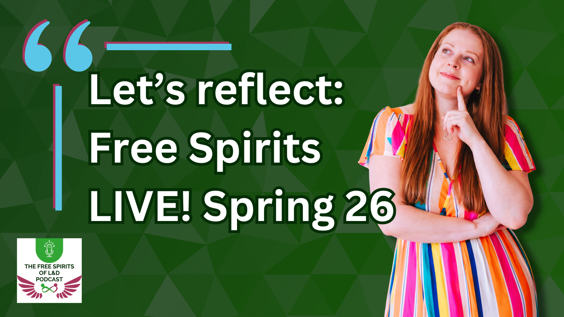 Graphic with a green geometric background and large white text reading “Let’s reflect. Free Spirits LIVE! Spring 26”. On the right, Kim Ellis in a colourful striped dress looks up thoughtfully with her hand on her chin. Bottom left shows The Free Spirits of L&D Podcast logo.