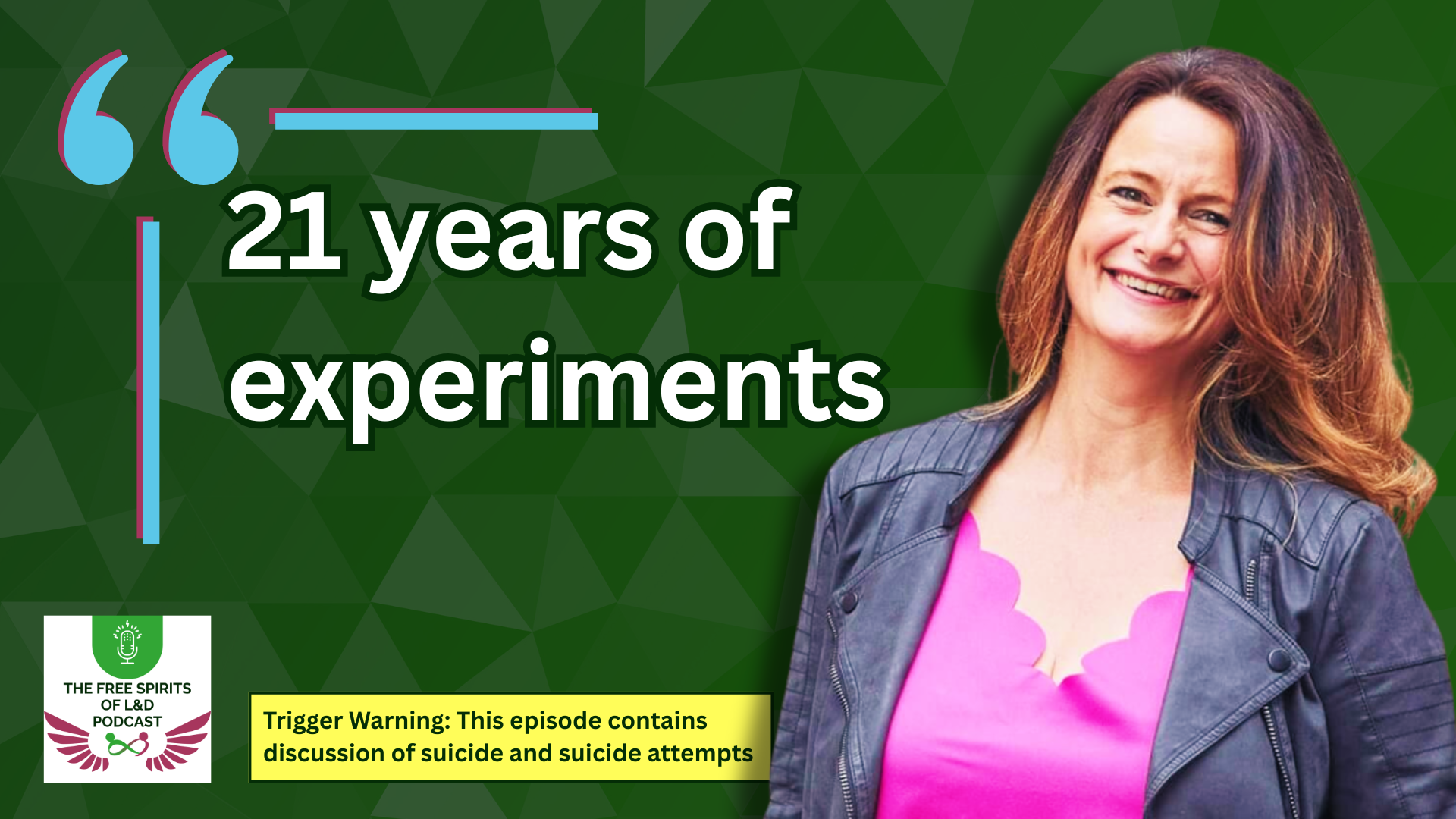 Podcast episode promotional graphic featuring Jules Wyman smiling and standing against a dark green geometric background. Large white text reads “21 years of experiments” with quotation marks in blue and pink. Jules is wearing a pink top and dark jacket. The Free Spirits of L&D Podcast logo appears in the bottom left corner. A yellow trigger warning banner at the bottom reads: “Trigger Warning: This episode contains discussion of suicide and suicide attempts.”