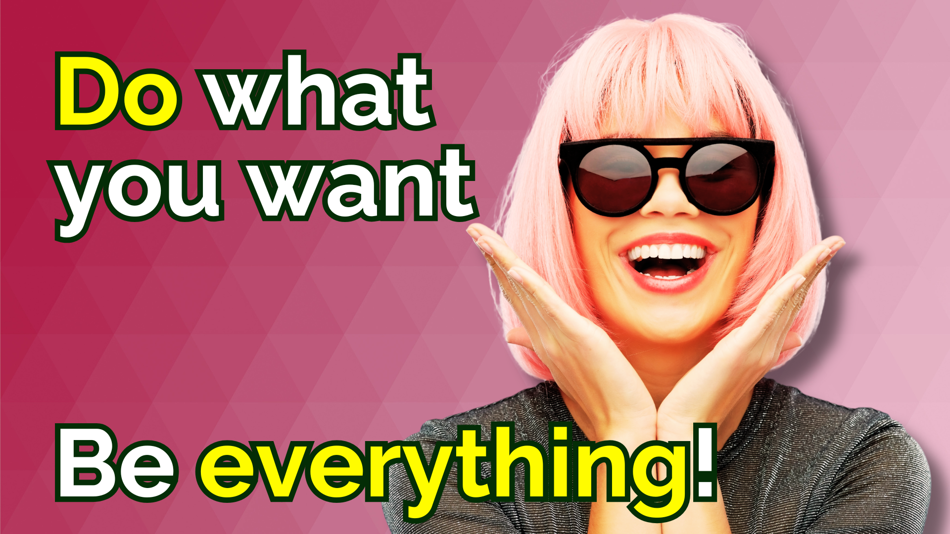 Alt text: A bold pink promotional graphic featuring a smiling woman with a pink bob haircut and oversized black sunglasses, posing with her hands under her chin. Large text reads “Do what you want” and “Be everything!” with “Do” and “everything!” highlighted in yellow. The background uses a pink geometric triangle pattern fading from dark to light.
