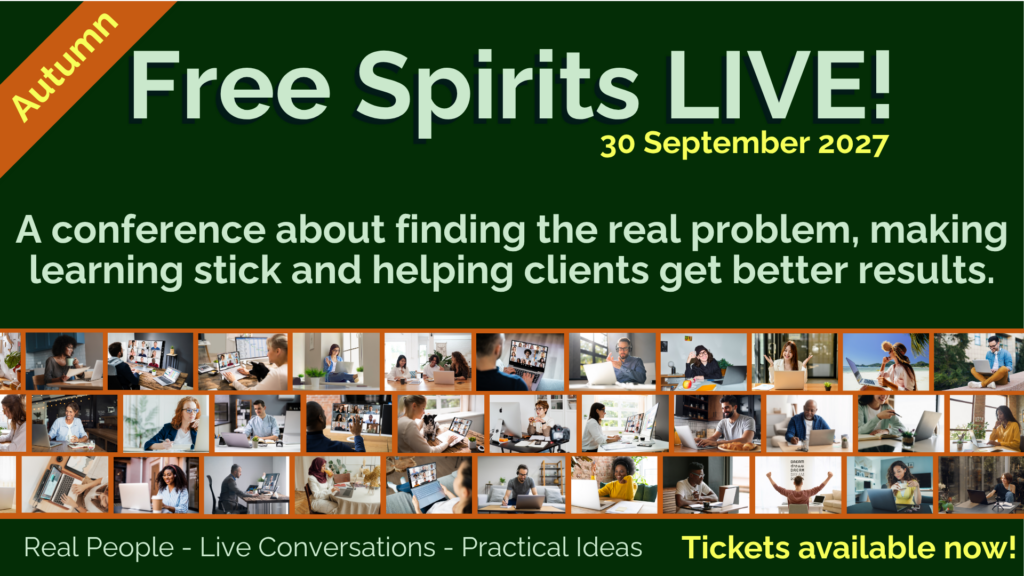 Promotional graphic for Free Spirits LIVE! Spring, 30 September 2027. It reads: “A conference about finding the real problem, making learning stick and helping clients get better results” A collage of people working and joining video calls runs across the bottom, above “Real People – Live Conversations – Practical Ideas” and “Tickets available now!”